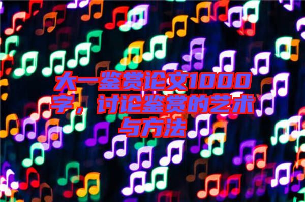 大一鑒賞論文1000字，討論鑒賞的藝術與方法