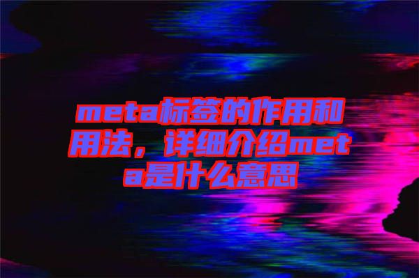 meta標(biāo)簽的作用和用法，詳細介紹meta是什么意思