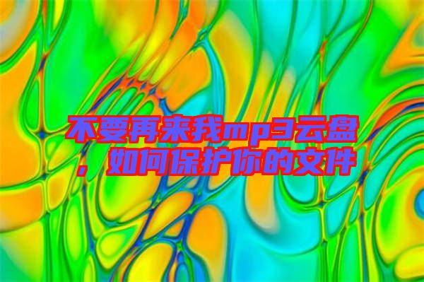 不要再來我mp3云盤，如何保護你的文件
