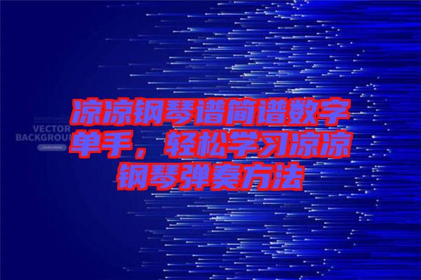 涼涼鋼琴譜簡譜數(shù)字單手,輕松學習涼涼鋼琴彈奏方法