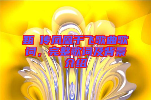 甄嬛傳鳳凰于飛歌曲歌詞,完整歌詞及背景介紹