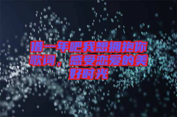 借一年吧我想擁抱你歌詞,感受戀愛的美好時光