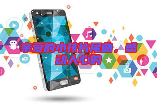 親愛的小孩片尾曲,感動人心的