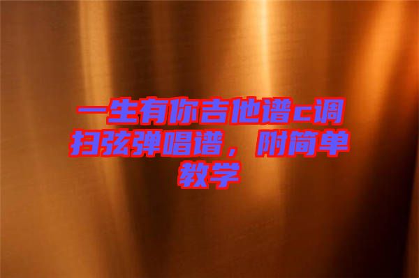 一生有你吉他譜c調(diào)掃弦彈唱譜，附簡(jiǎn)單教學(xué)