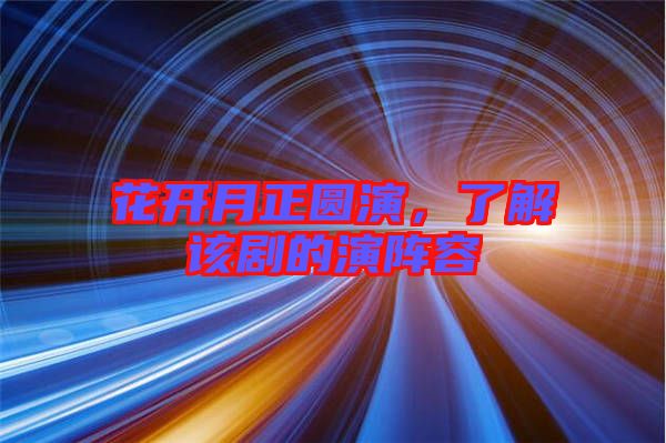花開月正圓演，了解該劇的演陣容