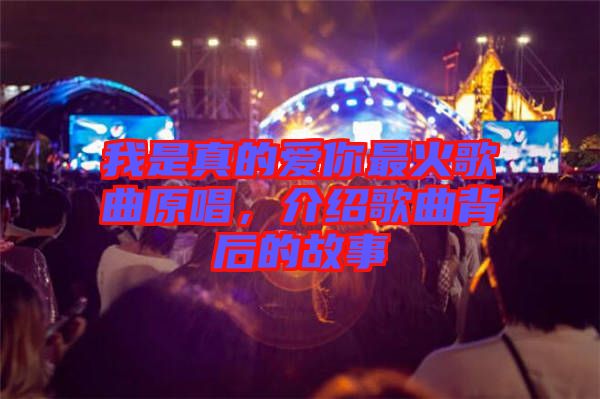 我是真的愛你最火歌曲原唱,介紹歌曲背后的故事