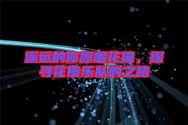 遙遠的你原唱花僮,探尋花僮樂隊的之路