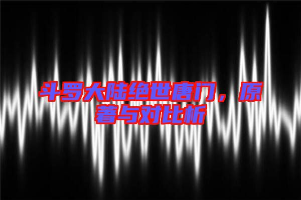 斗羅大陸絕世唐門，原著與對比析