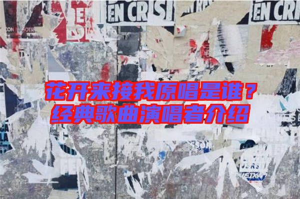 花開來接我原唱是誰?經(jīng)典歌曲演唱者介紹