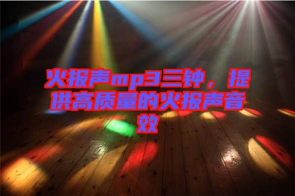 火報聲mp3三鐘，提供高質量的火報聲音效