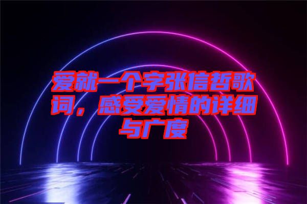 愛就一個字張信哲歌詞,感受愛情的詳細與廣度