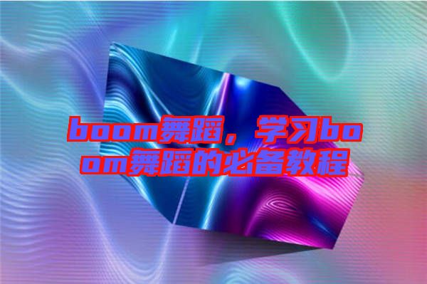 boom舞蹈，學習boom舞蹈的必備教程