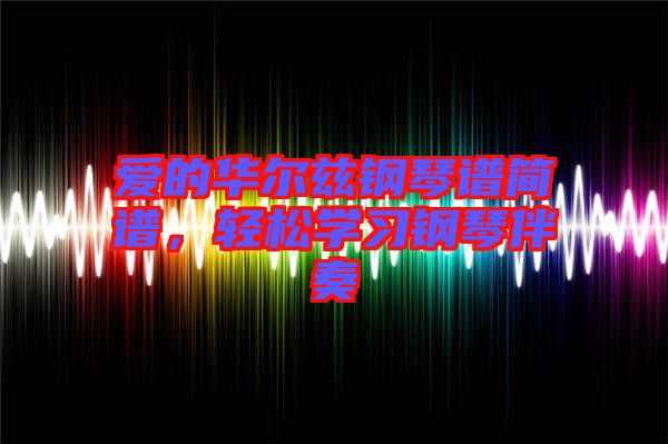 愛的華爾茲鋼琴譜簡譜,輕松學習鋼琴伴奏