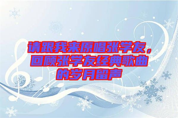 請跟我來原唱張學友,回顧張學友經(jīng)典歌曲的歲月留聲